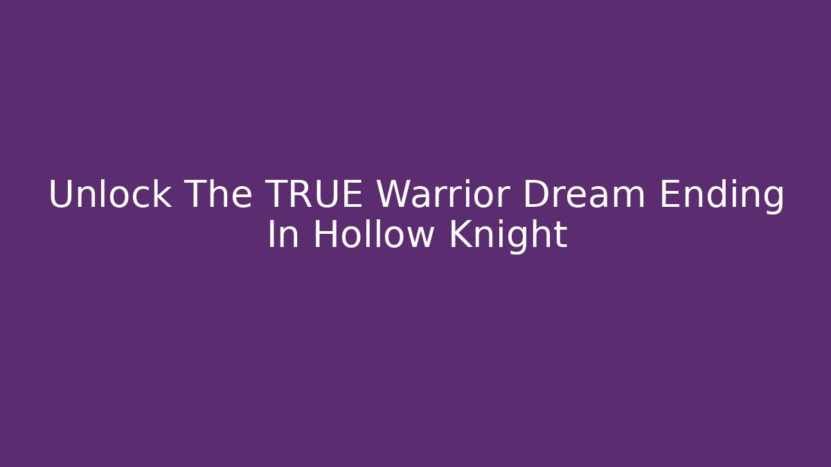 Unlock The TRUE Warrior Dream Ending In Hollow Knight