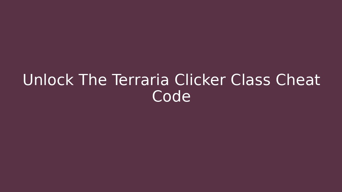 Unlock The Terraria Clicker Class Cheat Code