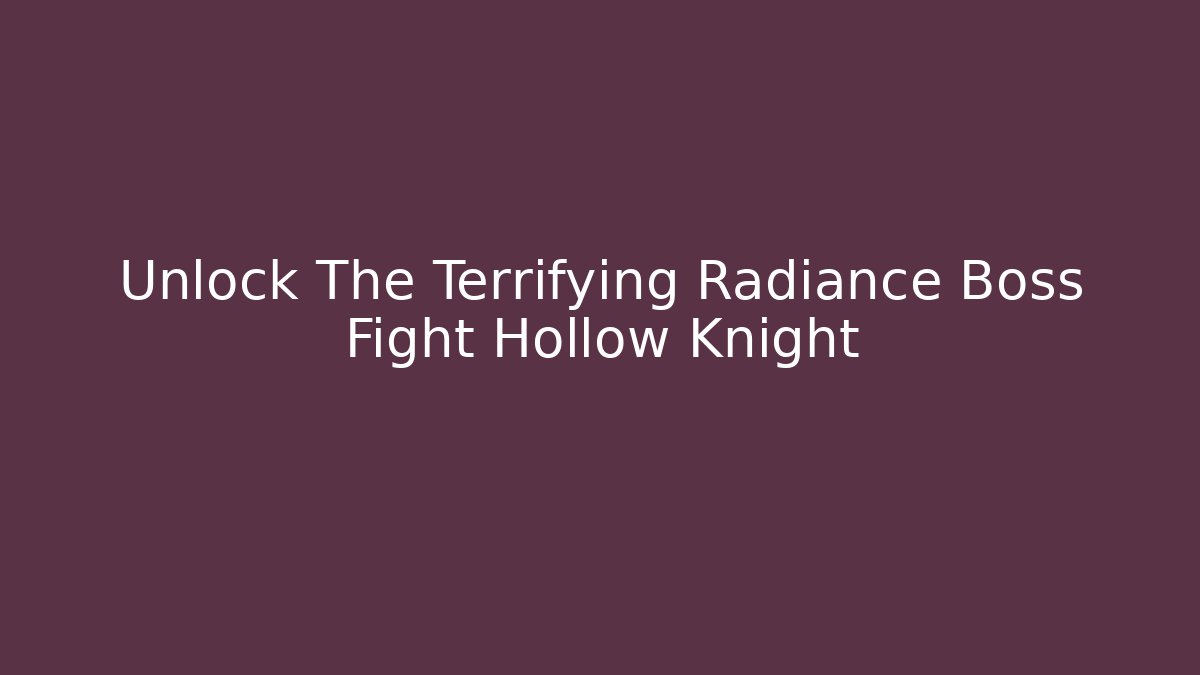Unlock The Terrifying Radiance Boss Fight Hollow Knight