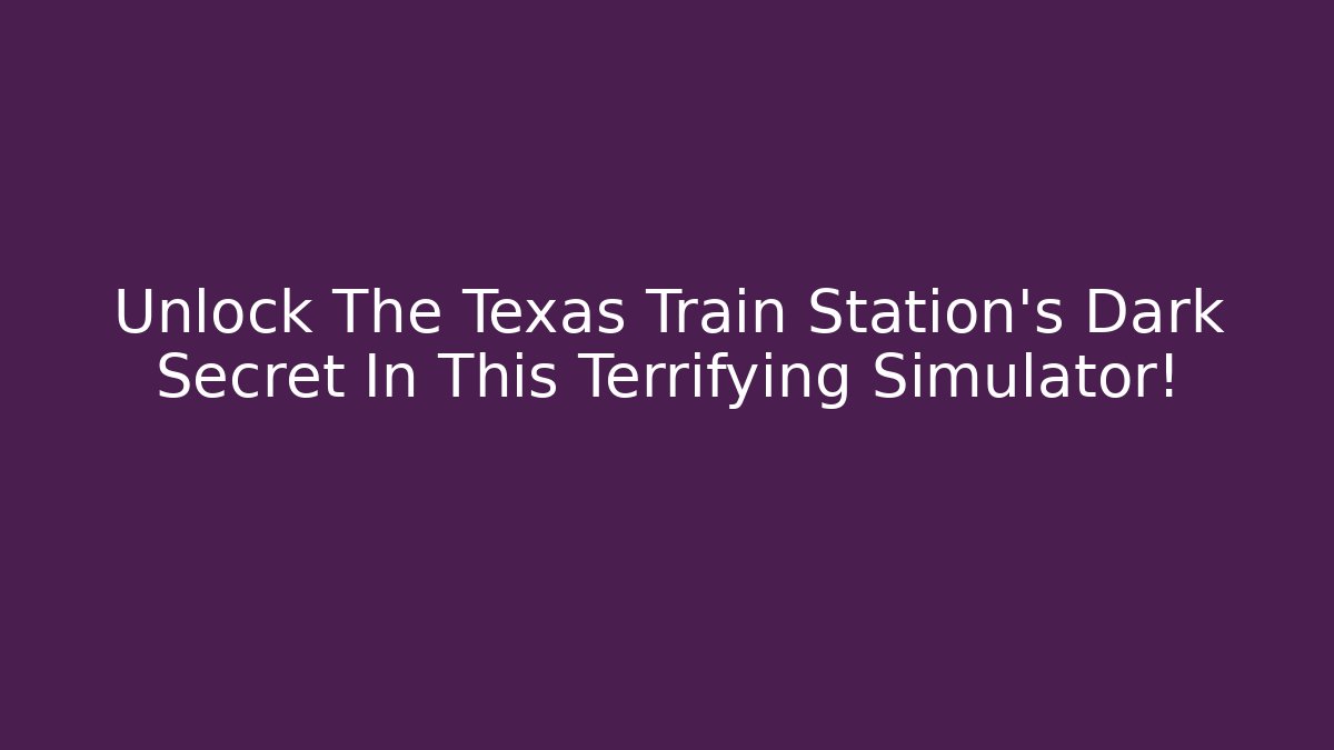 Unlock The Texas Train Station's Dark Secret In This Terrifying Simulator!