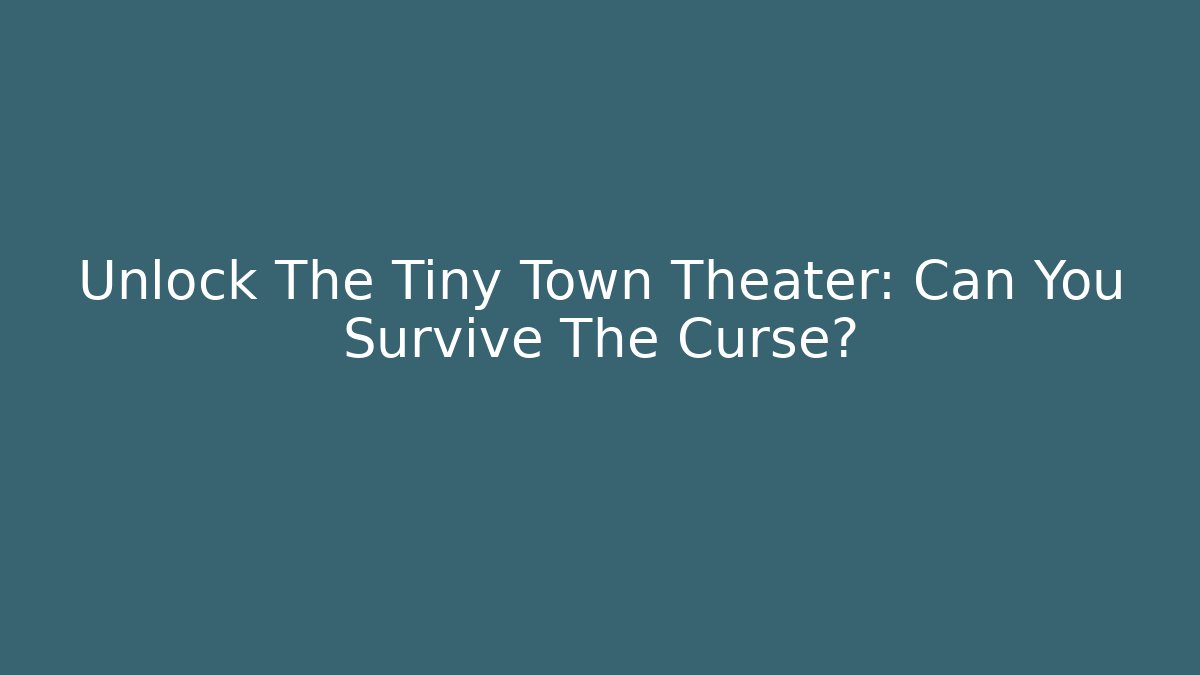 Unlock The Tiny Town Theater: Can You Survive The Curse?