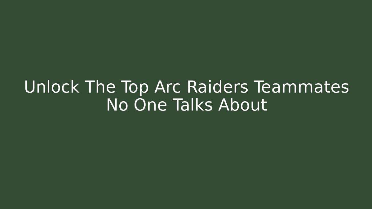 Unlock The Top Arc Raiders Teammates No One Talks About