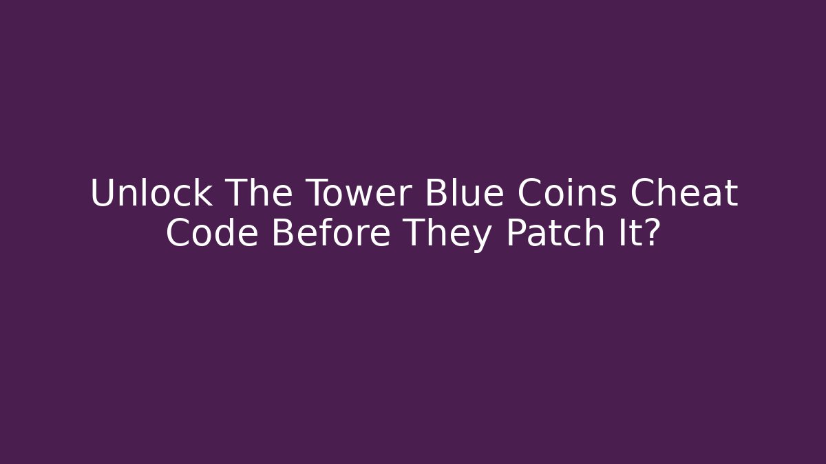 Unlock The Tower Blue Coins Cheat Code Before They Patch It?