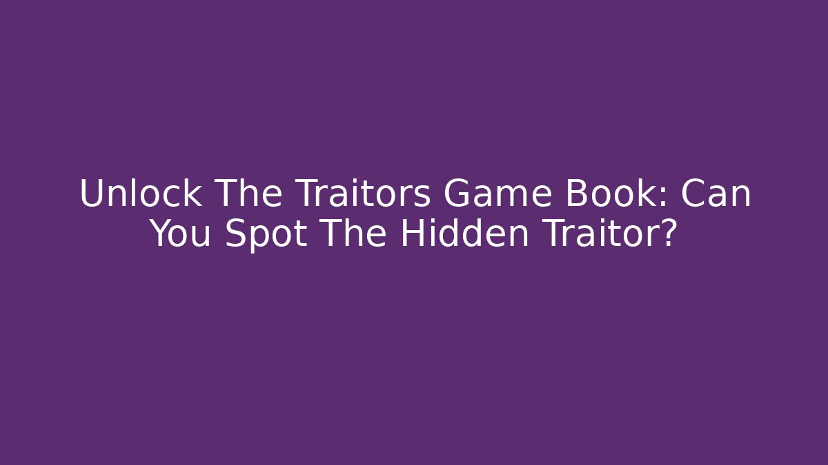 Unlock The Traitors Game Book: Can You Spot The Hidden Traitor?