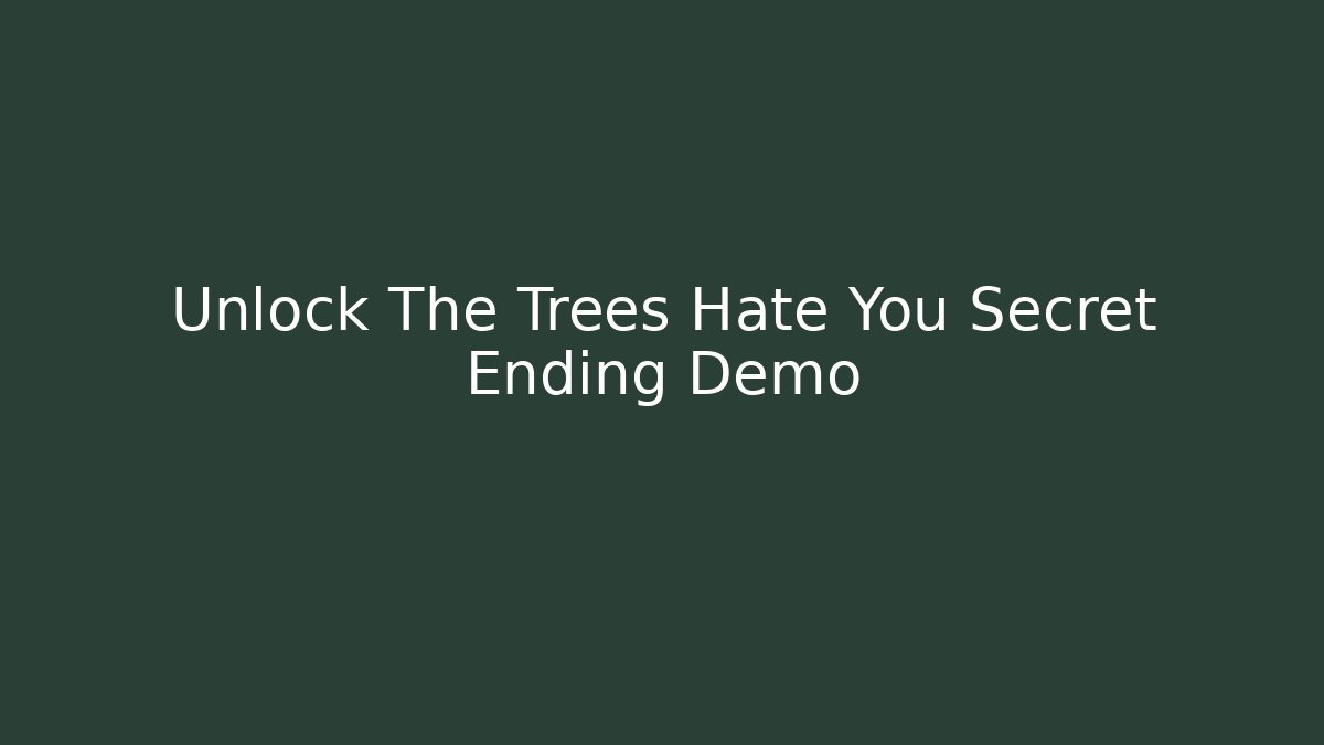 Unlock The Trees Hate You Secret Ending Demo