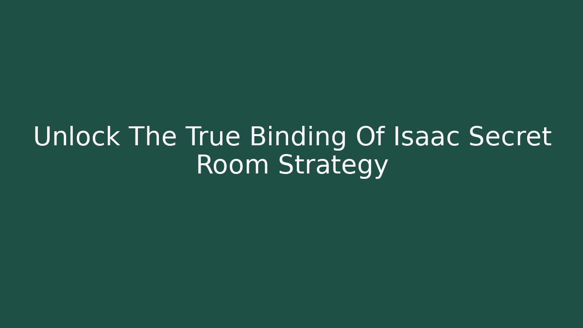 Unlock The True Binding Of Isaac Secret Room Strategy