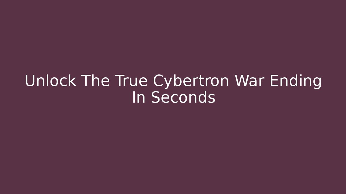 Unlock The True Cybertron War Ending In Seconds - Critter Realm