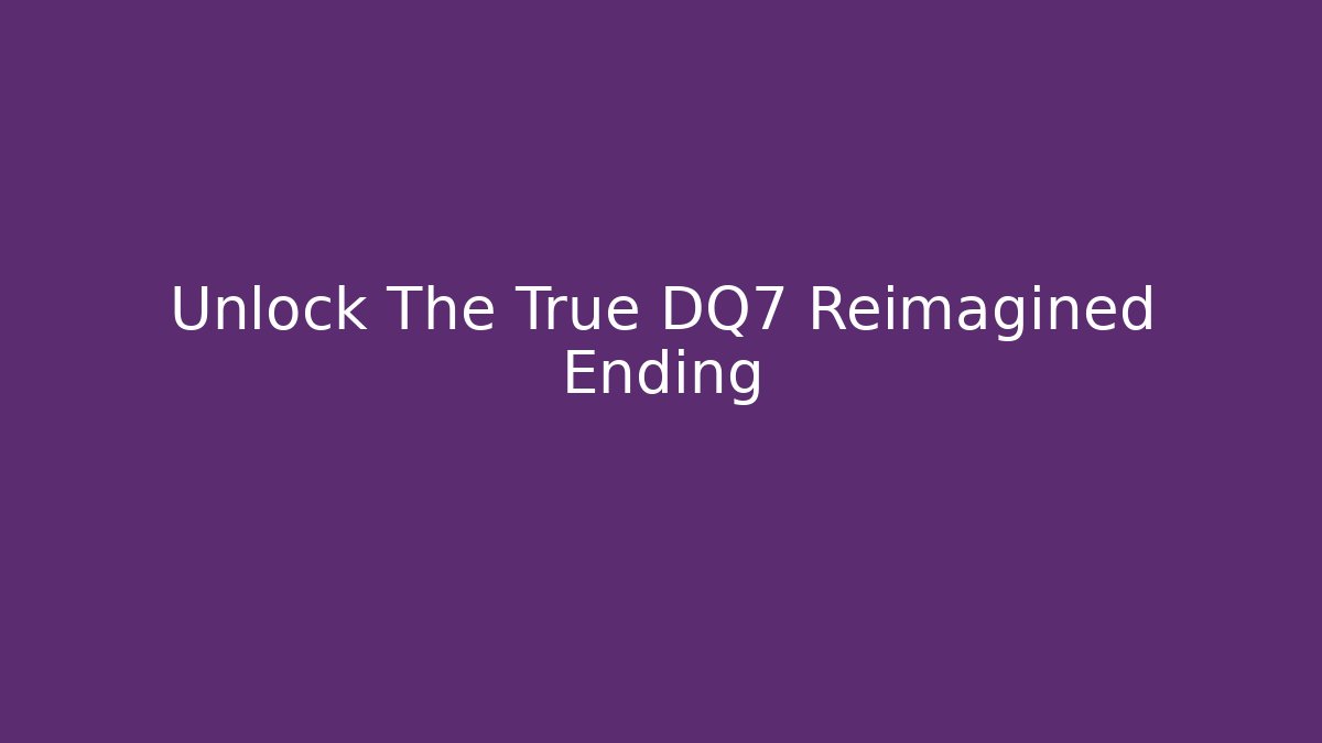 Unlock The True DQ7 Reimagined Ending