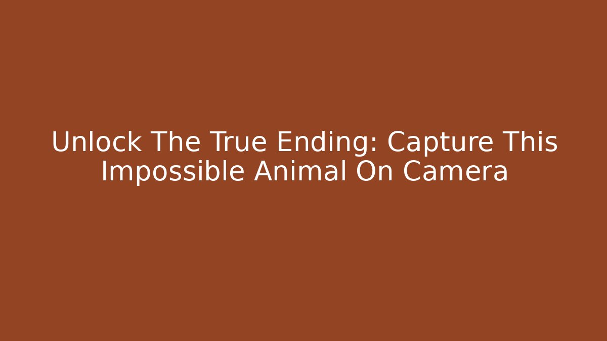 Unlock The True Ending: Capture This Impossible Animal On Camera
