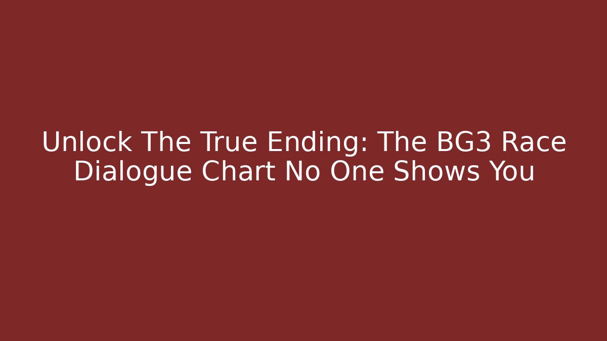 Unlock The True Ending: The BG3 Race Dialogue Chart No One Shows You