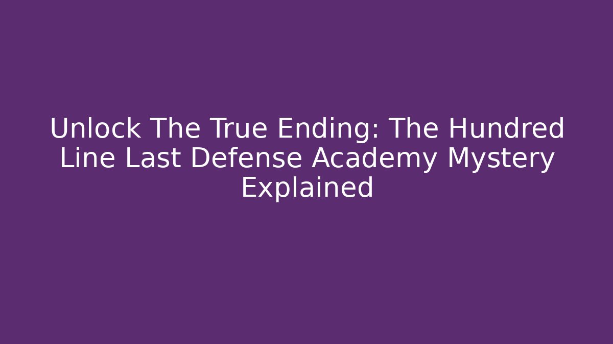 Unlock The True Ending: The Hundred Line Last Defense Academy Mystery Explained - Critter Realm