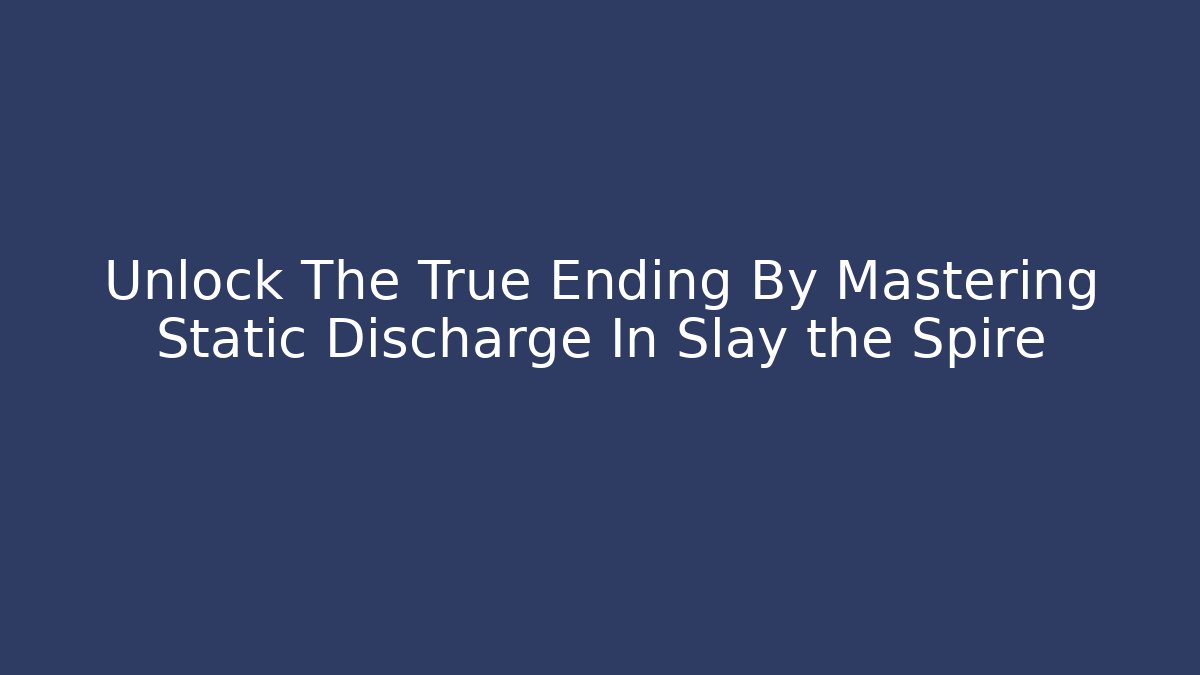 Unlock The True Ending By Mastering Static Discharge In Slay the Spire