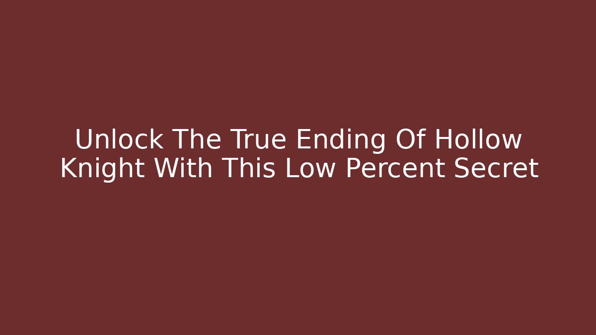 Unlock The True Ending Of Hollow Knight With This Low Percent Secret