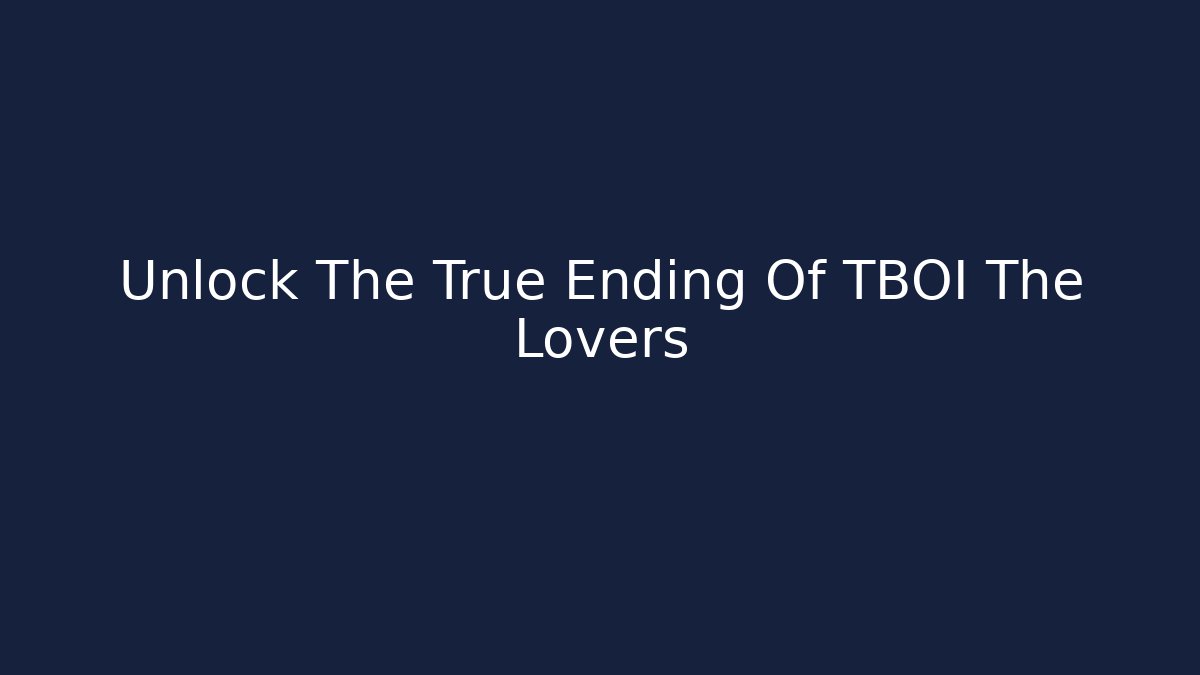 Unlock The True Ending Of TBOI The Lovers
