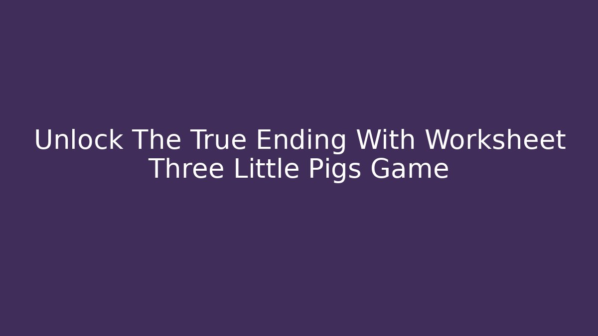 Unlock The True Ending With Worksheet Three Little Pigs Game