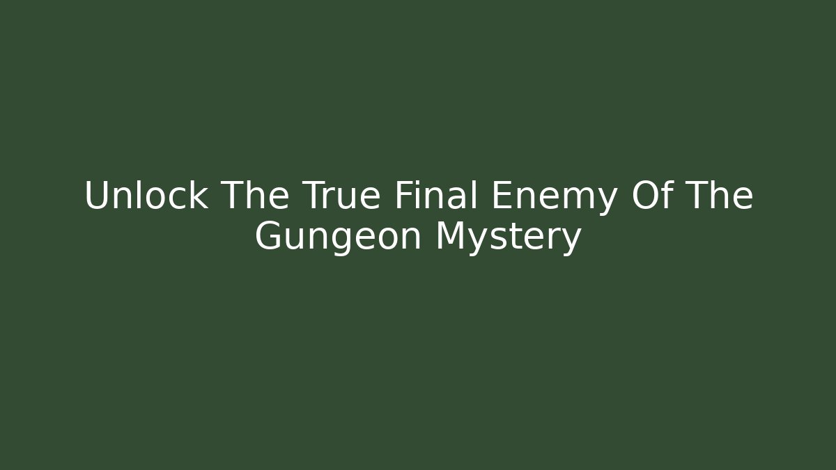 Unlock The True Final Enemy Of The Gungeon Mystery