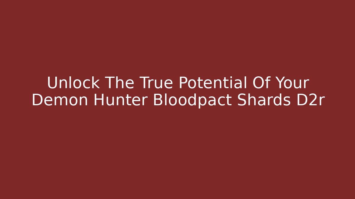 Unlock The True Potential Of Your Demon Hunter Bloodpact Shards D2r