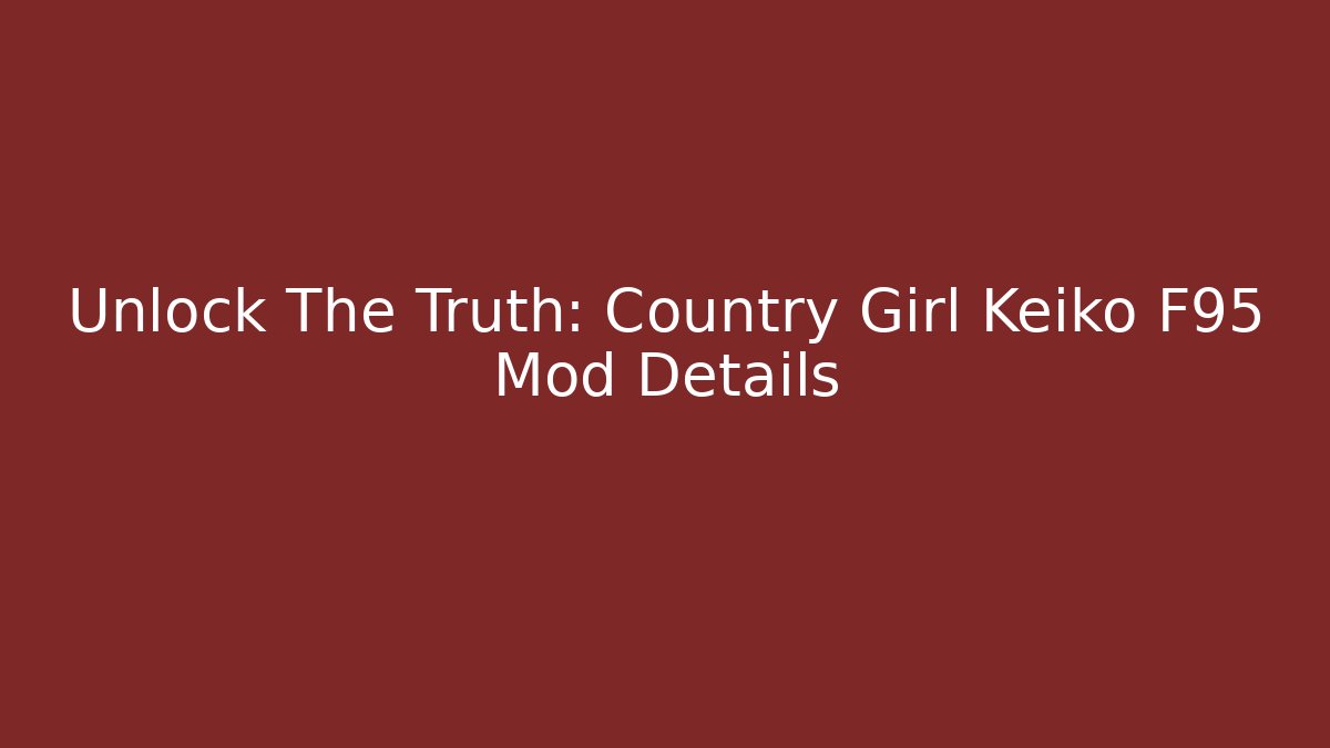 Unlock The Truth: Country Girl Keiko F95 Mod Details