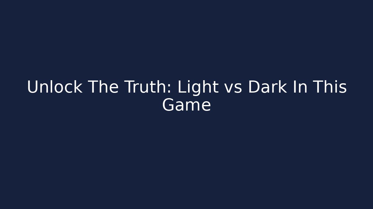 Unlock The Truth: Light vs Dark In This Game
