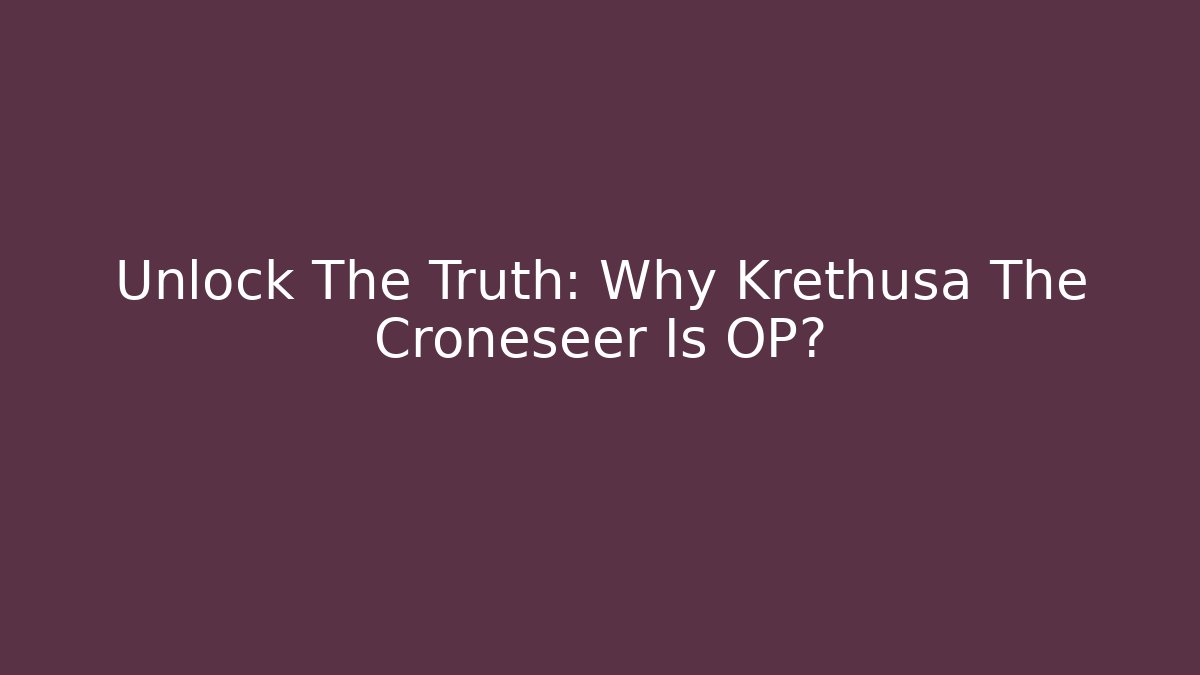 Unlock The Truth: Why Krethusa The Croneseer Is OP?