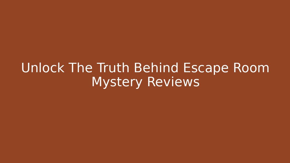 Unlock The Truth Behind Escape Room Mystery Reviews