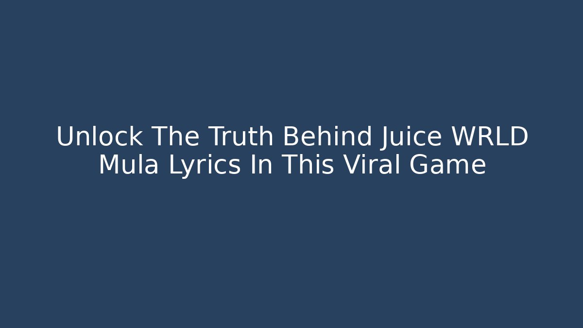Unlock The Truth Behind Juice WRLD Mula Lyrics In This Viral Game
