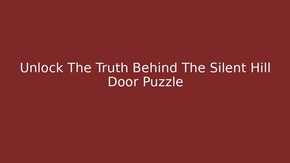 Unlock The Truth Behind The Silent Hill Door Puzzle