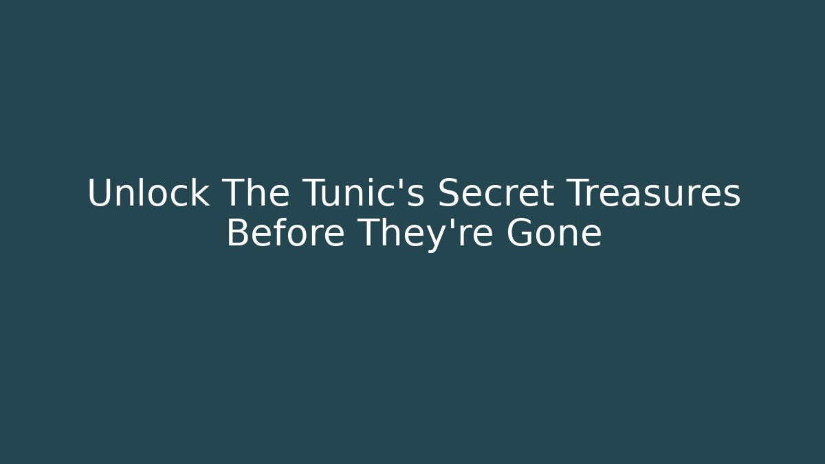 Unlock The Tunic's Secret Treasures Before They're Gone