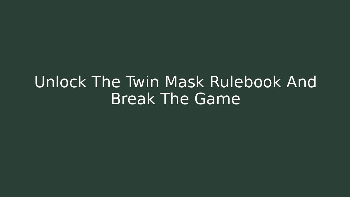 Unlock The Twin Mask Rulebook And Break The Game