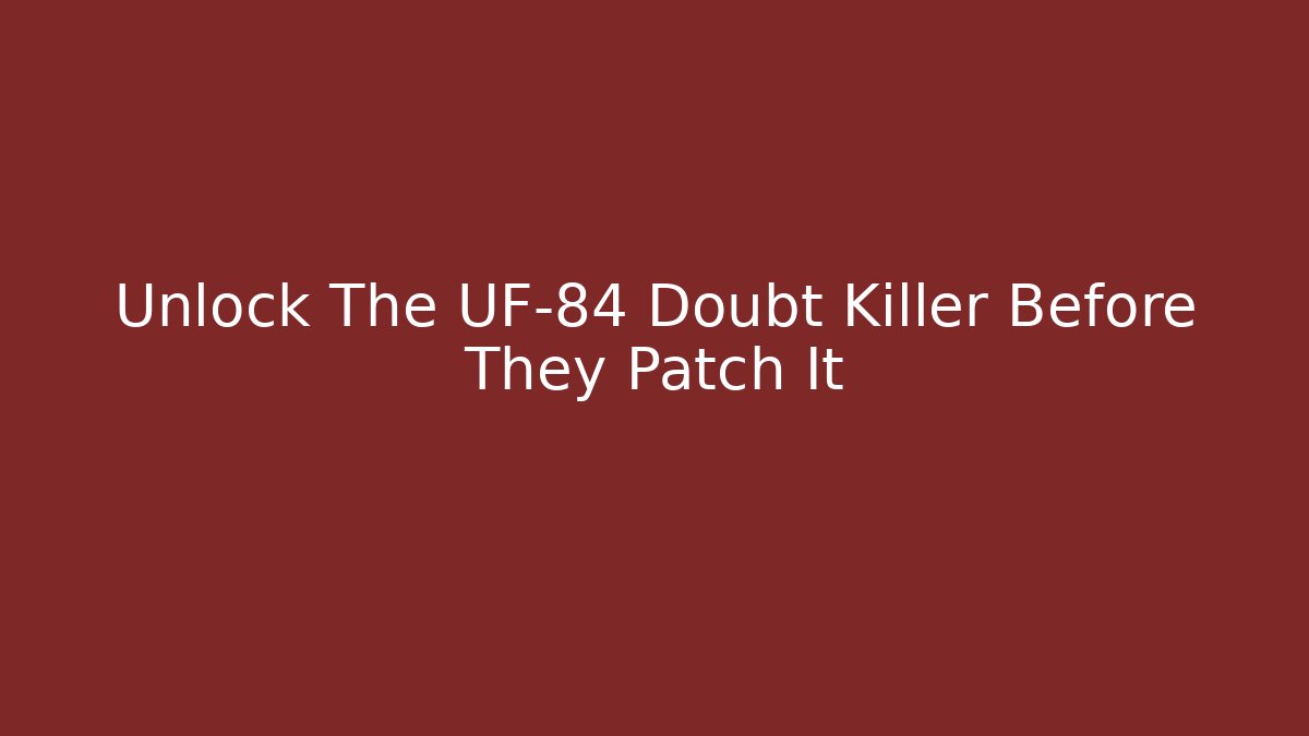 Unlock The UF-84 Doubt Killer Before They Patch It