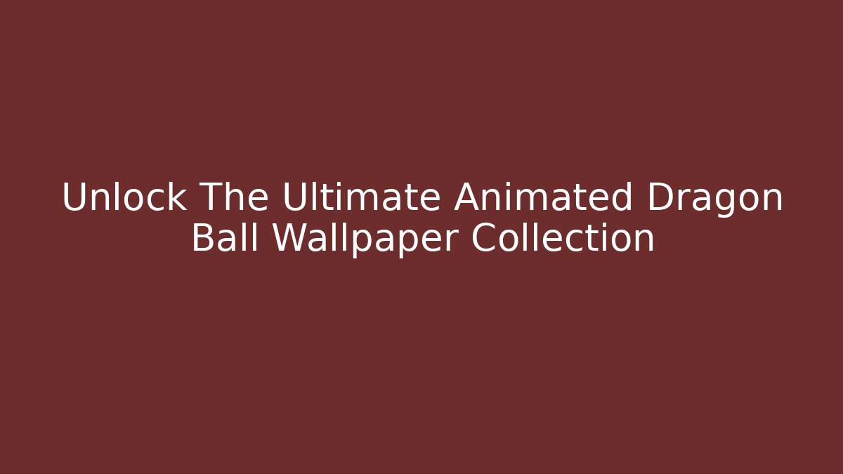 Unlock The Ultimate Animated Dragon Ball Wallpaper Collection - Critter Realm