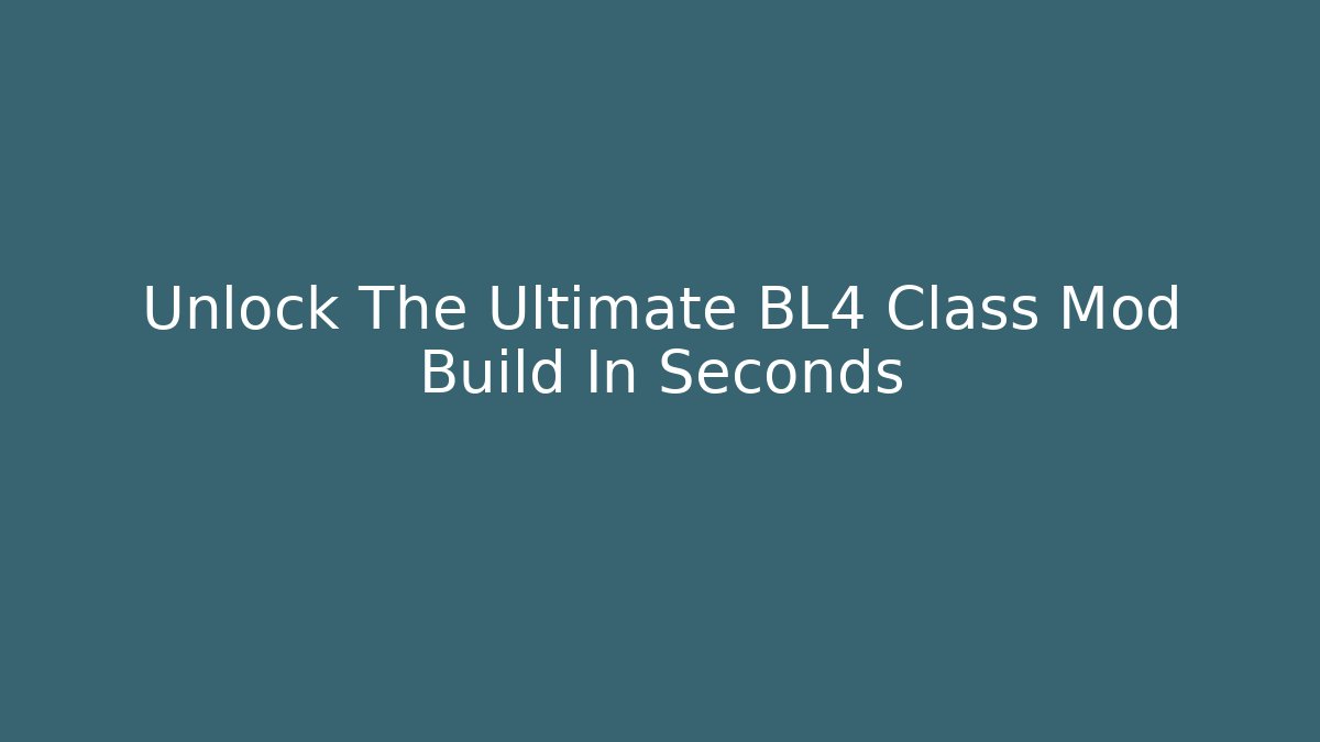 Unlock The Ultimate BL4 Class Mod Build In Seconds