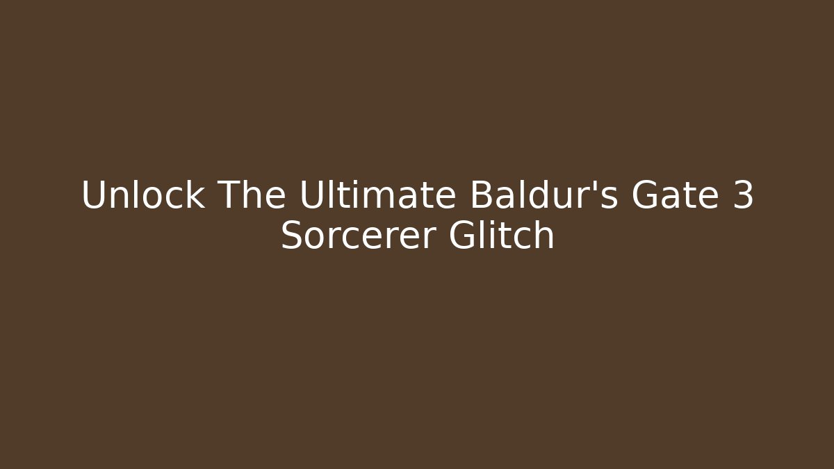 Unlock The Ultimate Baldur's Gate 3 Sorcerer Glitch - Critter Realm