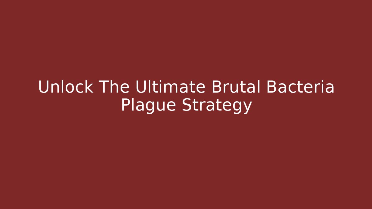 Unlock The Ultimate Brutal Bacteria Plague Strategy - Critter Realm