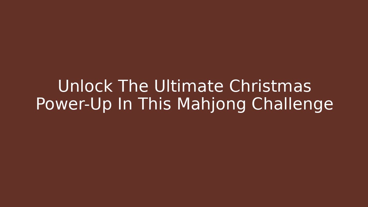 Unlock The Ultimate Christmas Power-Up In This Mahjong Challenge