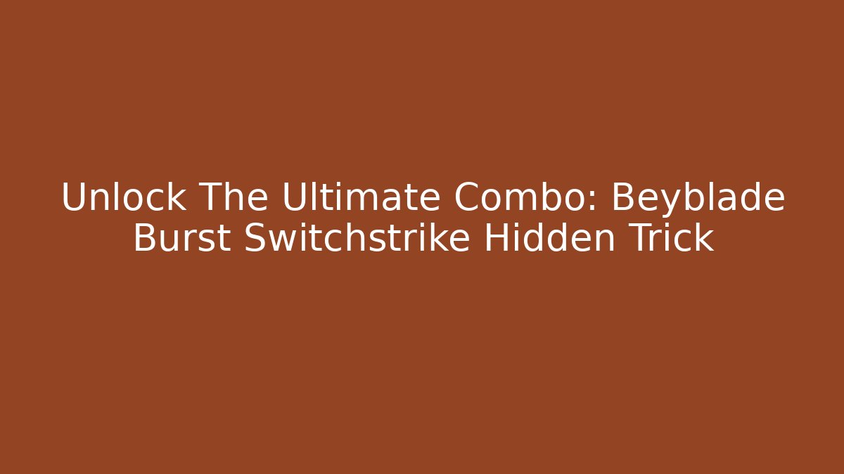 Unlock The Ultimate Combo: Beyblade Burst Switchstrike Hidden Trick - Critter Realm