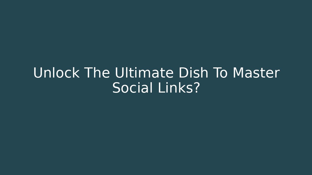 Unlock The Ultimate Dish To Master Social Links?