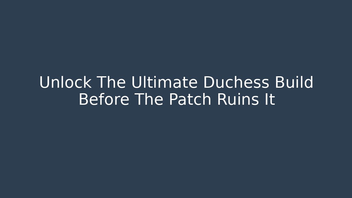 Unlock The Ultimate Duchess Build Before The Patch Ruins It