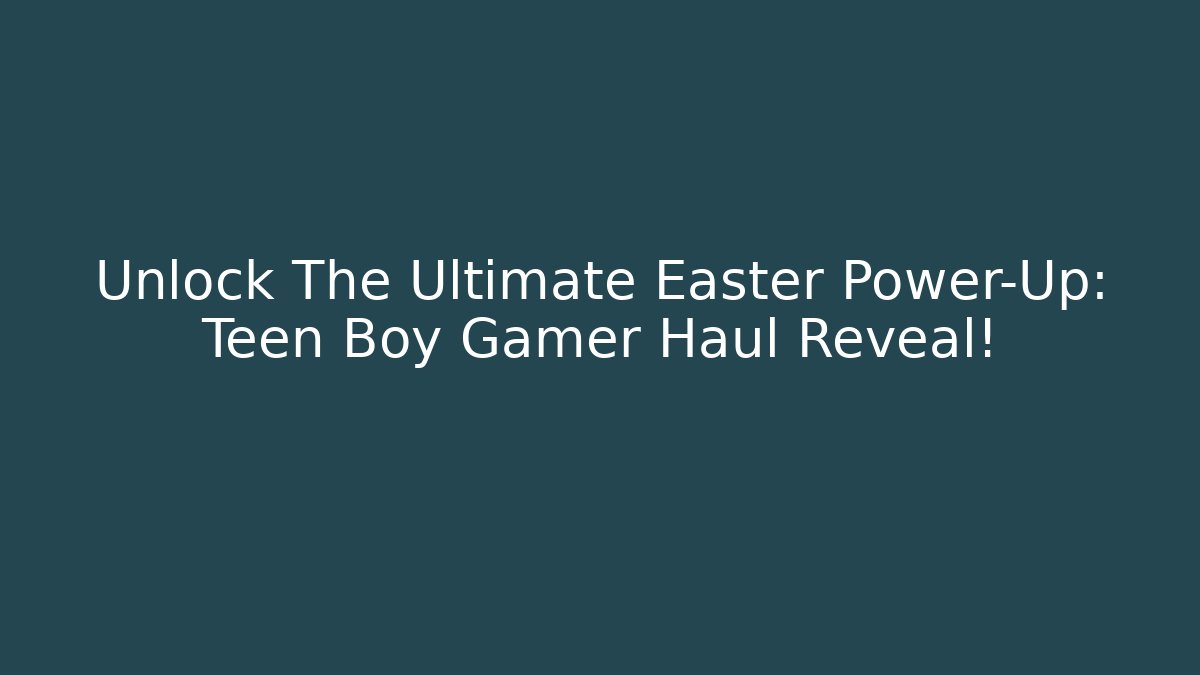 Unlock The Ultimate Easter Power-Up: Teen Boy Gamer Haul Reveal!