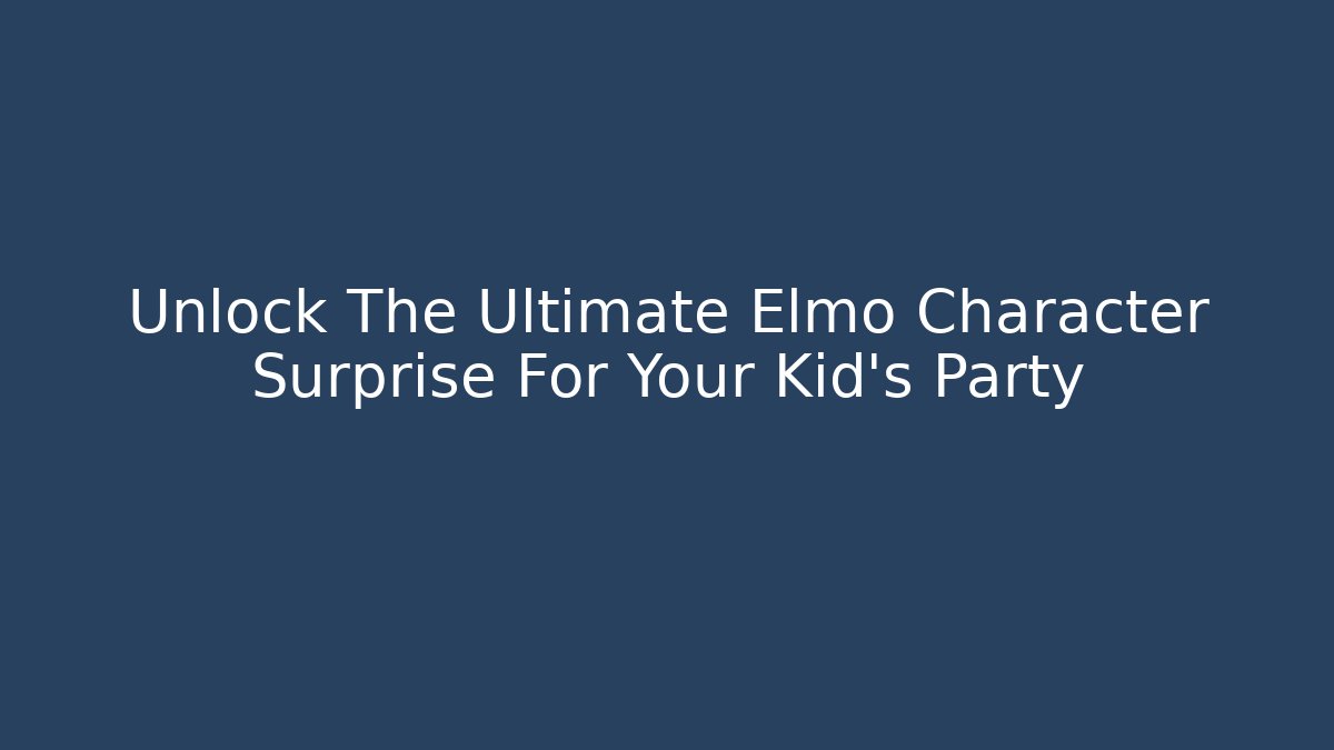 Unlock The Ultimate Elmo Character Surprise For Your Kid's Party