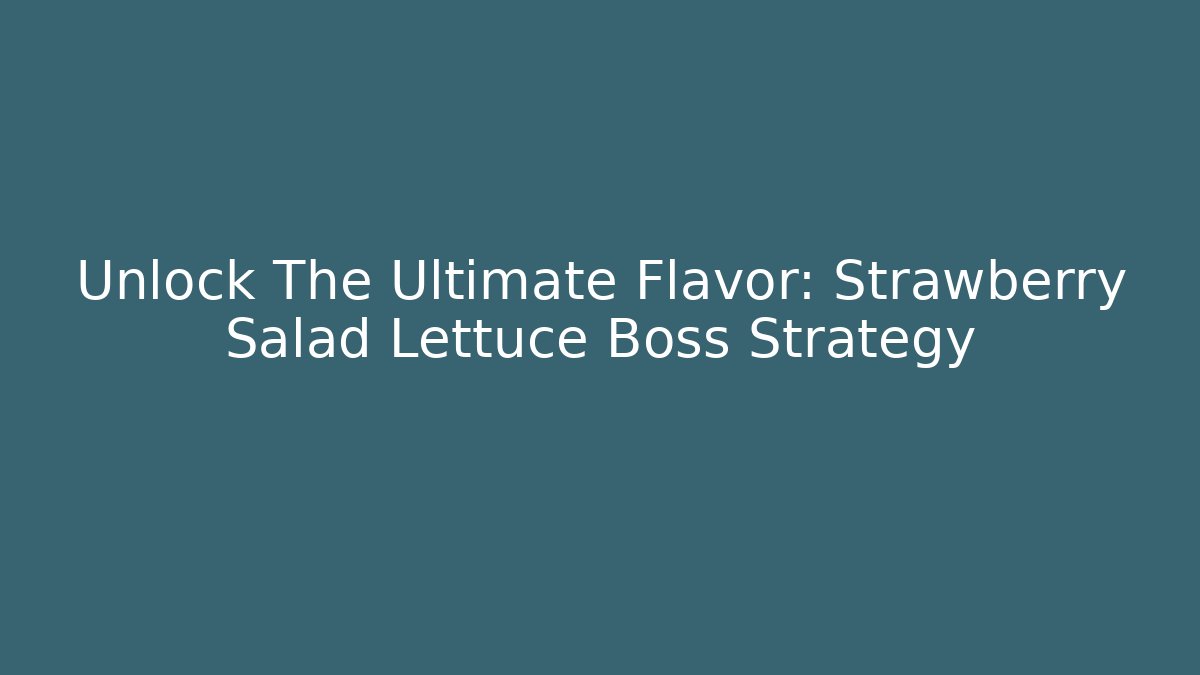 Unlock The Ultimate Flavor: Strawberry Salad Lettuce Boss Strategy