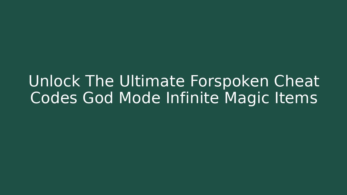Unlock The Ultimate Forspoken Cheat Codes God Mode Infinite Magic Items - Critter Realm