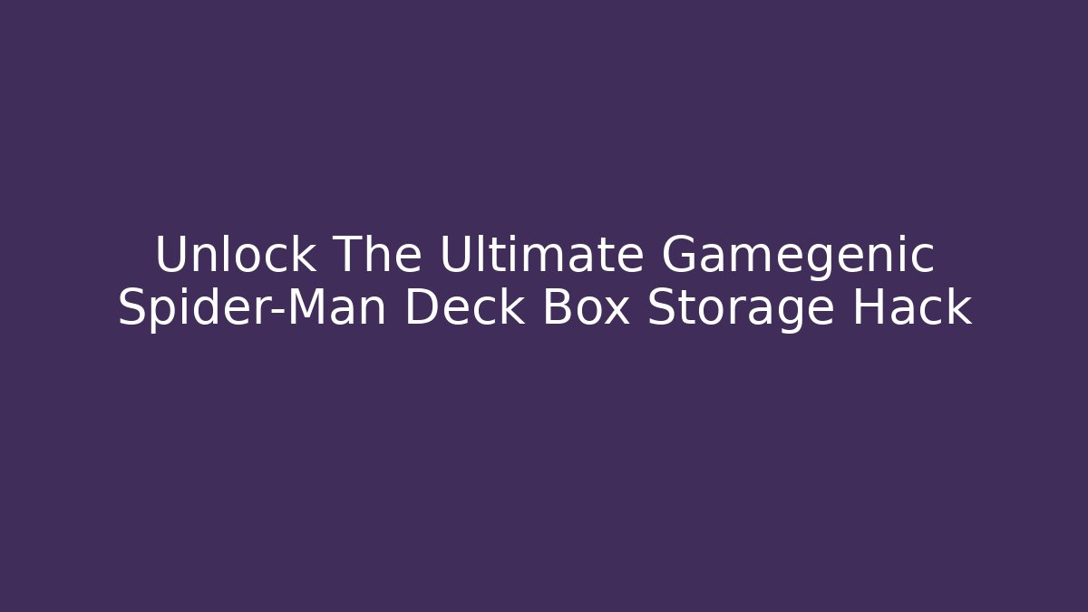 Unlock The Ultimate Gamegenic Spider-Man Deck Box Storage Hack - Critter Realm