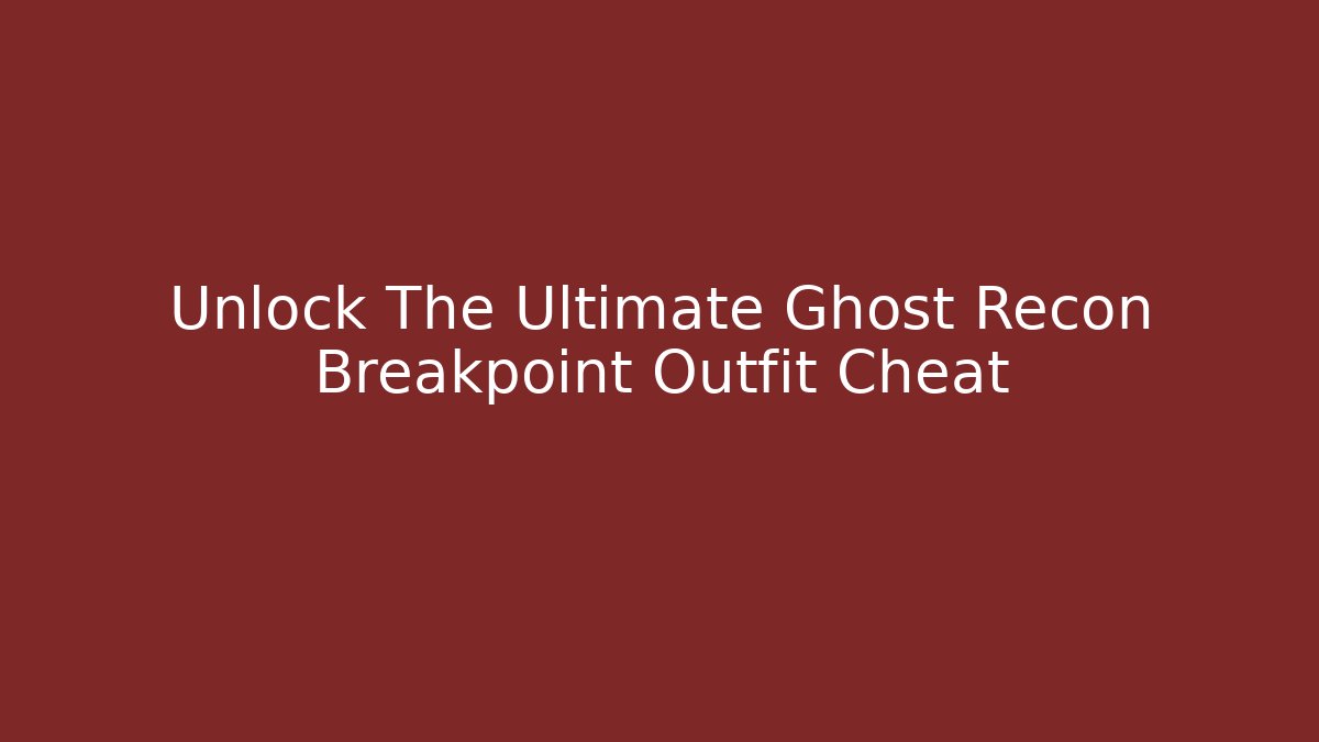 Unlock The Ultimate Ghost Recon Breakpoint Outfit Cheat