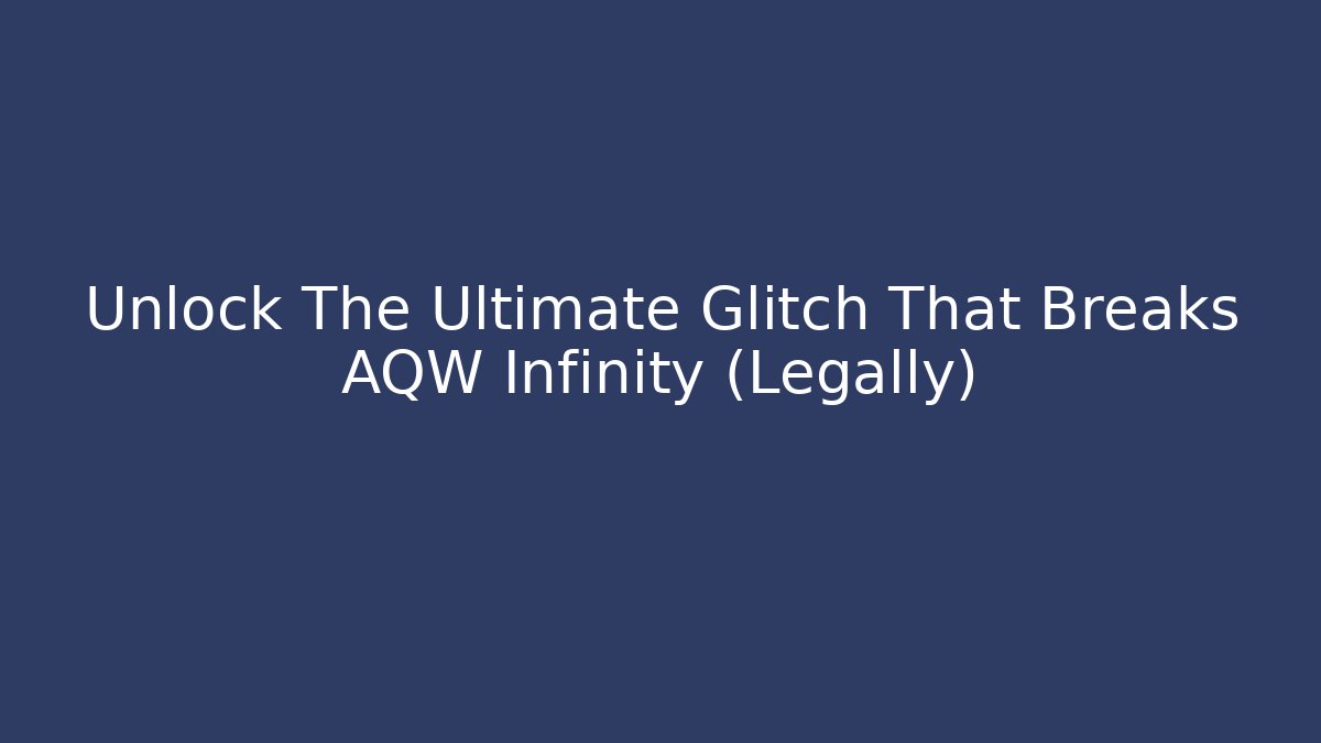 Unlock The Ultimate Glitch That Breaks AQW Infinity (Legally)