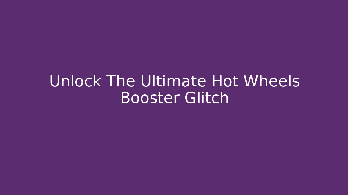 Unlock The Ultimate Hot Wheels Booster Glitch - Critter Realm