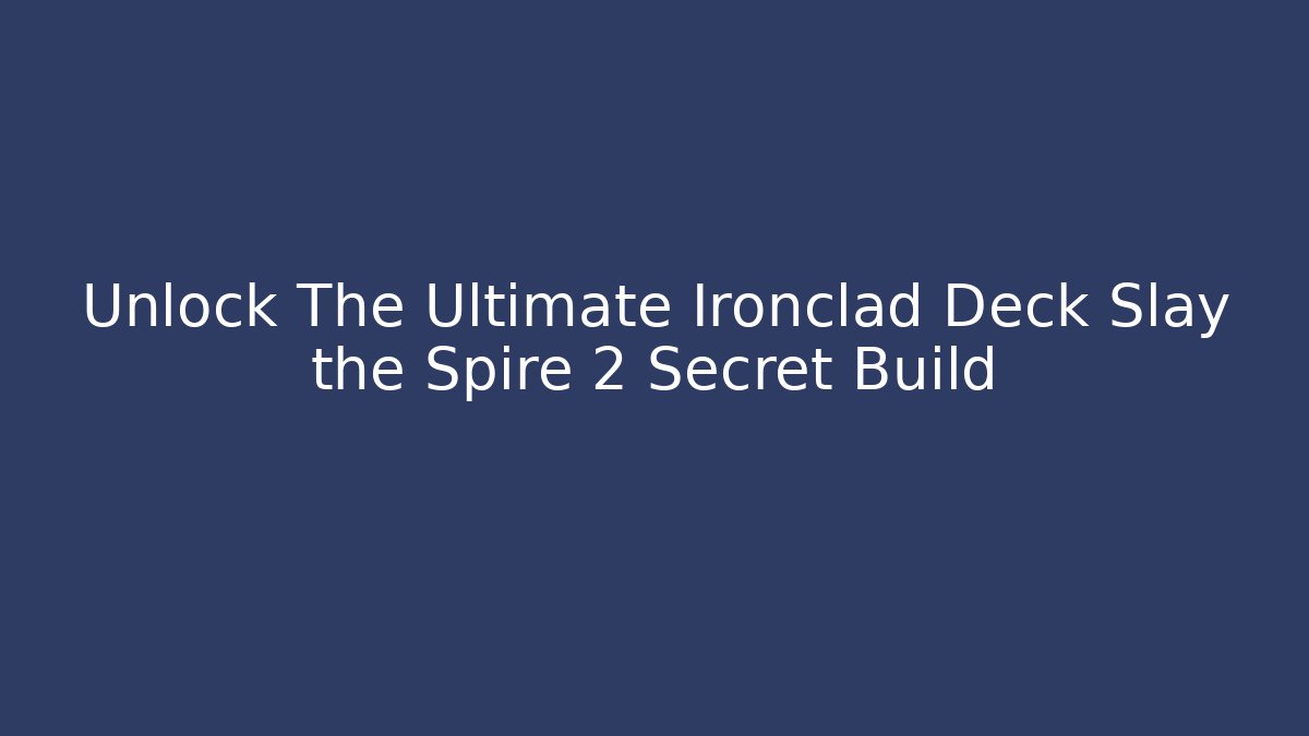 Unlock The Ultimate Ironclad Deck Slay the Spire 2 Secret Build