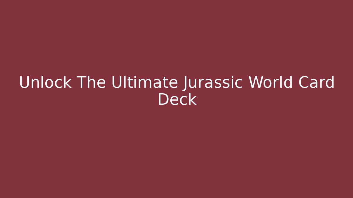 Unlock The Ultimate Jurassic World Card Deck - Critter Realm