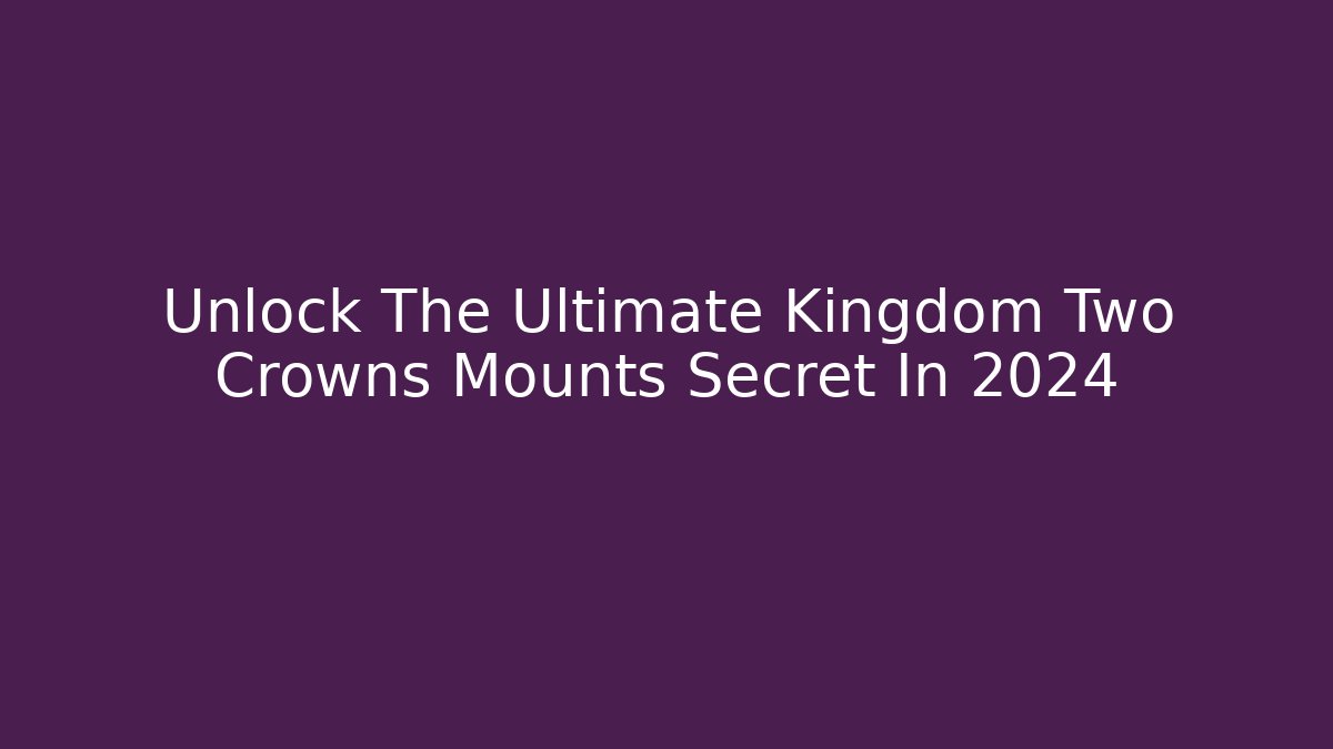 Unlock The Ultimate Kingdom Two Crowns Mounts Secret In 2024