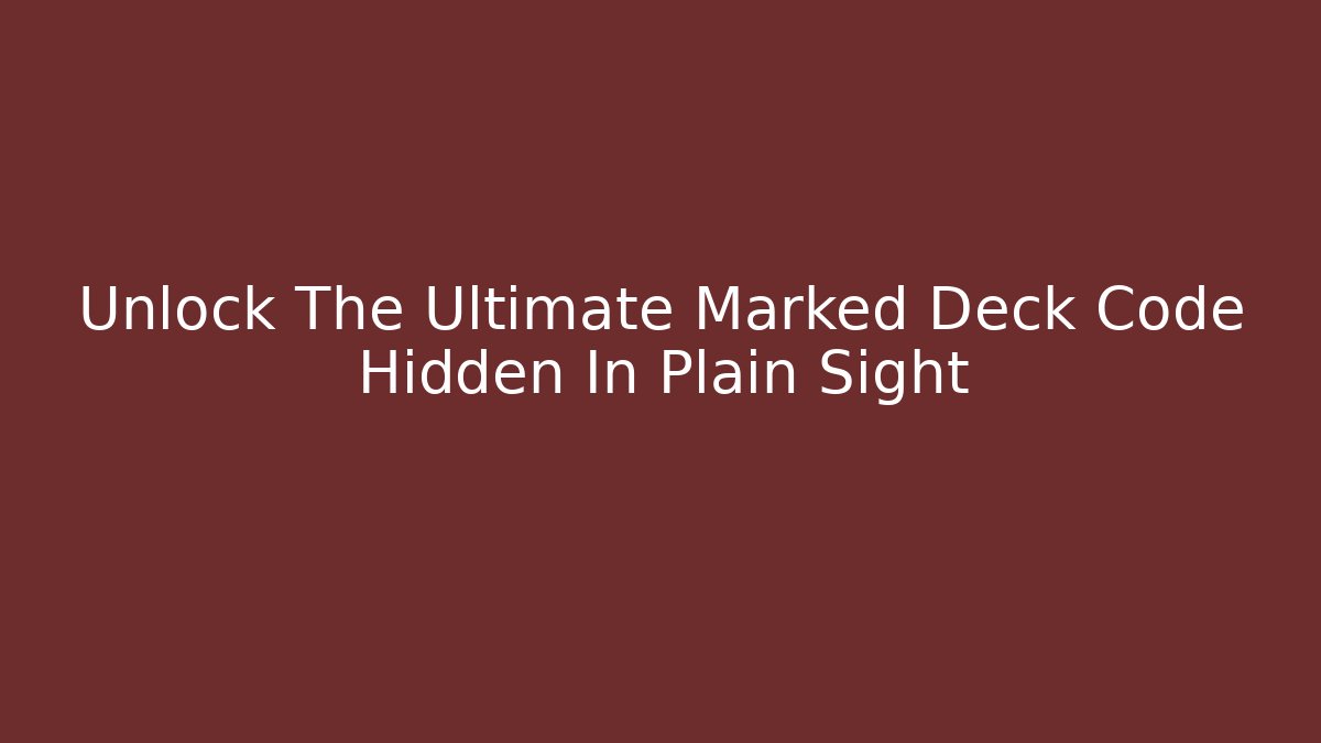Unlock The Ultimate Marked Deck Code Hidden In Plain Sight